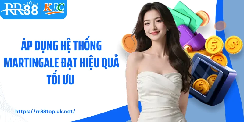 Áp dụng hệ thống Martingale đạt hiệu quả tối ưu