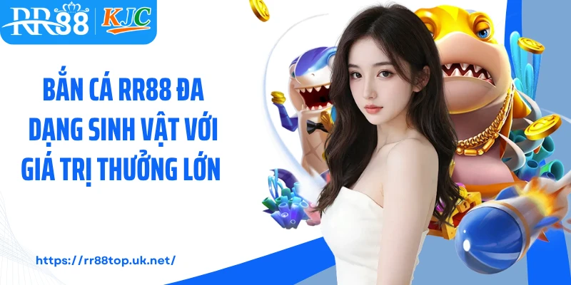 Bắn cá RR88 đa dạng sinh vật với giá trị thưởng lớn