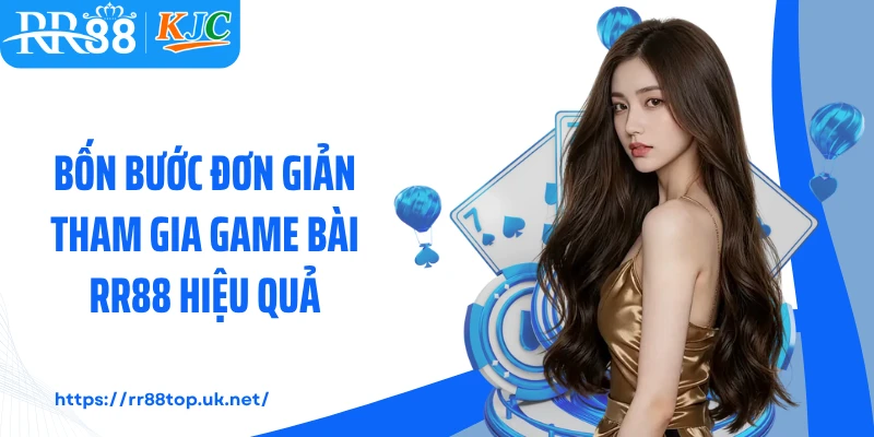 Bốn bước đơn giản tham gia game bài RR88 hiệu quả