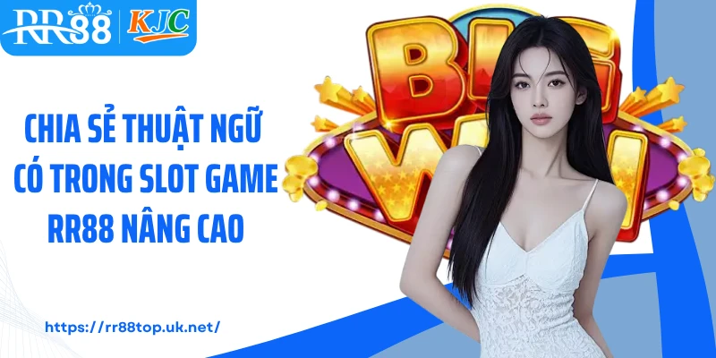 Chia sẻ thuật ngữ có trong slot game RR88 nâng cao