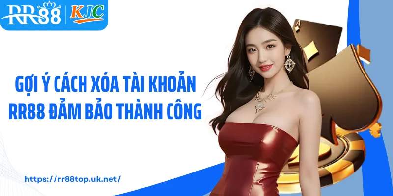 Gợi ý cách xóa tài khoản RR88 đảm bảo thành công