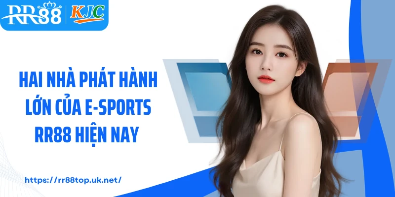 Hai nhà phát hành lớn của E-Sports RR88 hiện nay