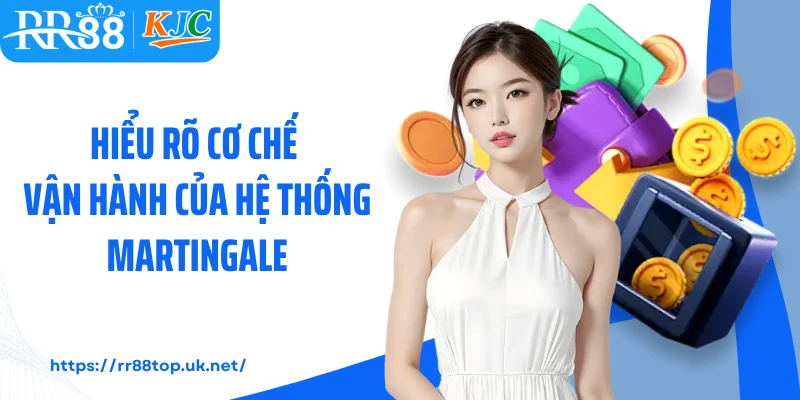 Hiểu rõ cơ chế vận hành của hệ thống Martingale