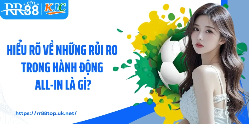 Hiểu rõ về những rủi ro trong hành động all-in là gì?