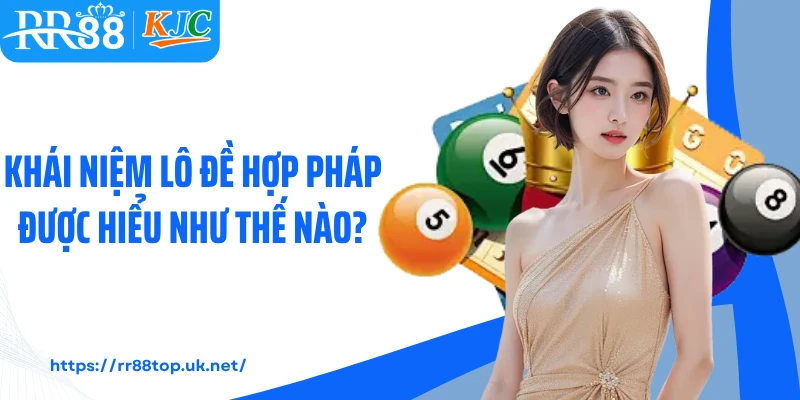 Khái niệm lô đề hợp pháp được hiểu như thế nào?