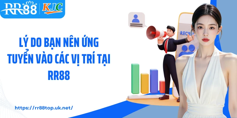 Lý do bạn nên ứng tuyển vào các vị trí tại RR88