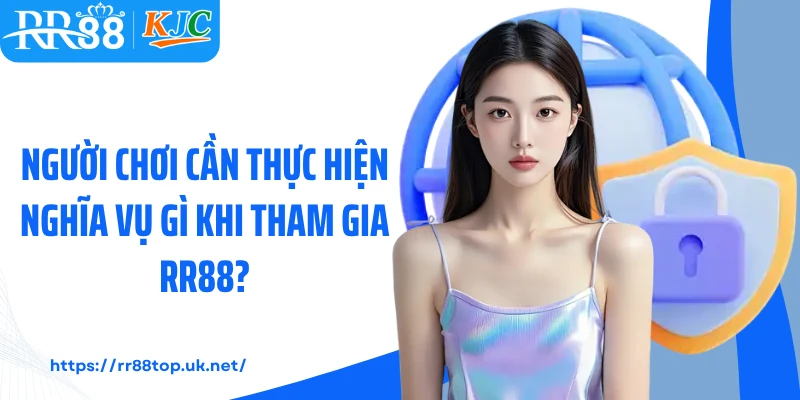 Người chơi cần thực hiện nghĩa vụ gì khi tham gia RR88?