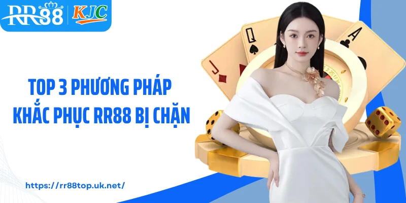 Top 3 phương pháp khắc phục RR88 bị chặn