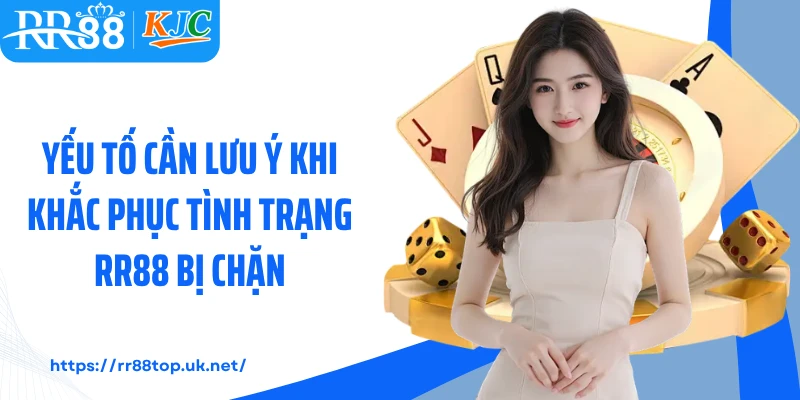 Yếu tố cần lưu ý khi khắc phục tình trạng RR88 bị chặn