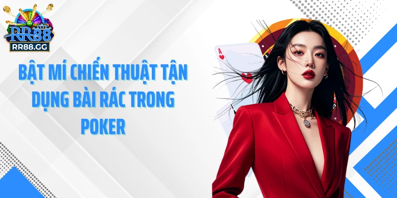 Bật mí chiến thuật tận dụng bài rác trong Poker