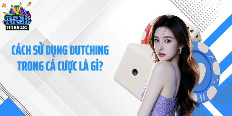 Cách sử dụng Dutching trong cá cược là gì?
