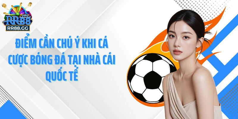 Điểm cần chú ý khi cá cược bóng đá tại nhà cái quốc tế
