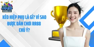  Kèo Hiệp Phụ Là Gì? Vì Sao Được Dân Chơi RR88 Chú Ý?